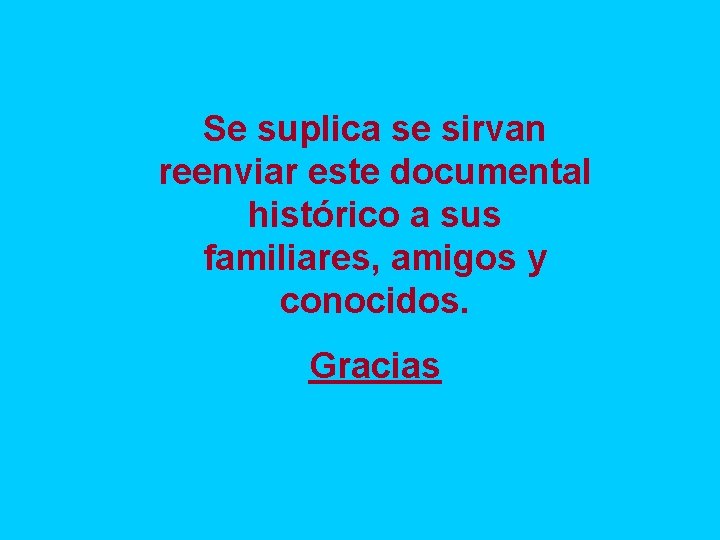 Se suplica se sirvan reenviar este documental histórico a sus familiares, amigos y conocidos.