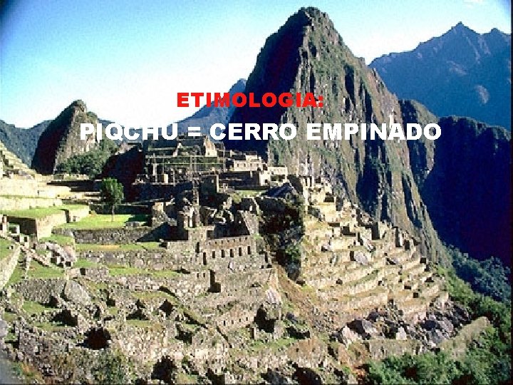ETIMOLOGIA: PIQCHU = CERRO EMPINADO 