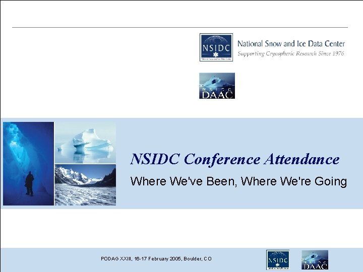 NSIDC Conference Attendance Where We've Been, Where We're Going PODAG XXIII, 16 -17 February