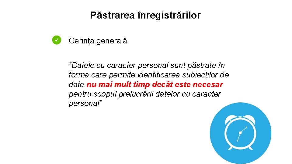 Păstrarea înregistrărilor Cerința generală “Datele cu caracter personal sunt păstrate în forma care permite