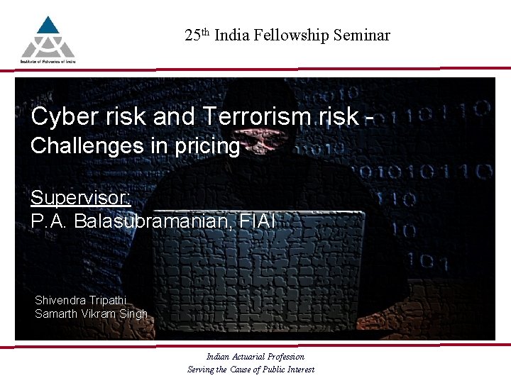 25 th India Fellowship Seminar Cyber risk and Terrorism risk Challenges in pricing Supervisor: