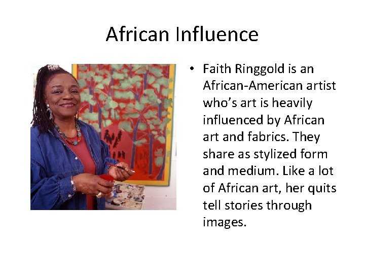 African Influence • Faith Ringgold is an African-American artist who’s art is heavily influenced