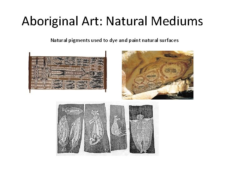 Aboriginal Art: Natural Mediums Natural pigments used to dye and paint natural surfaces 