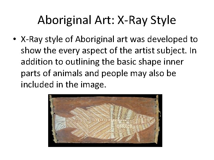 Aboriginal Art: X-Ray Style • X-Ray style of Aboriginal art was developed to show