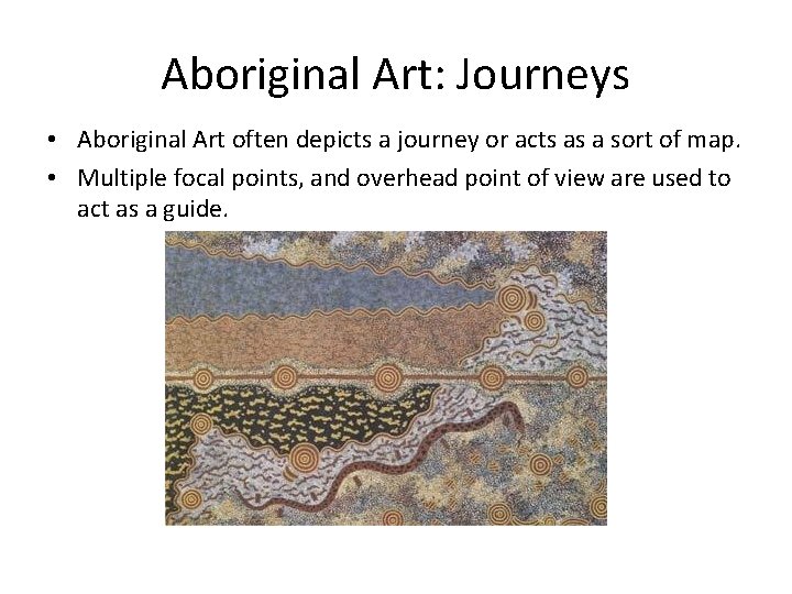 Aboriginal Art: Journeys • Aboriginal Art often depicts a journey or acts as a