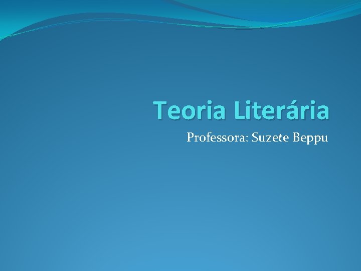 Teoria Literária Professora: Suzete Beppu 