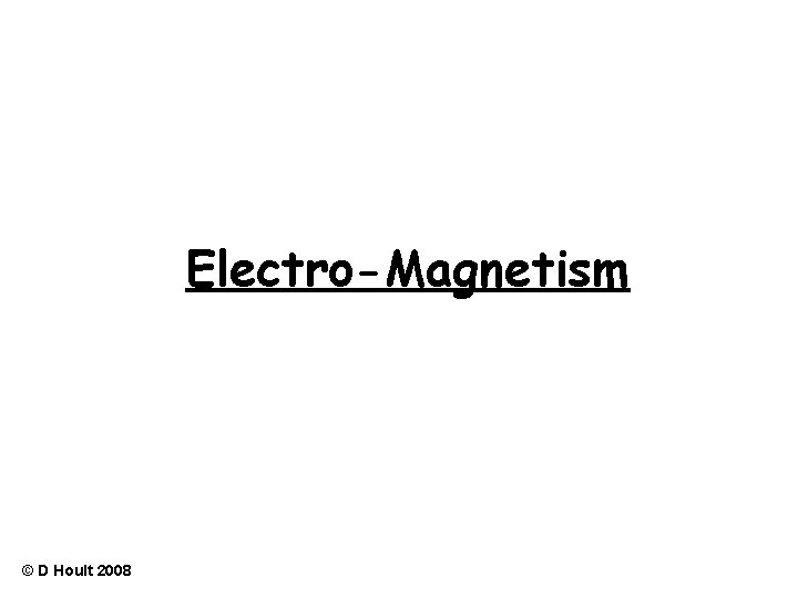 Electro-Magnetism © D Hoult 2008 
