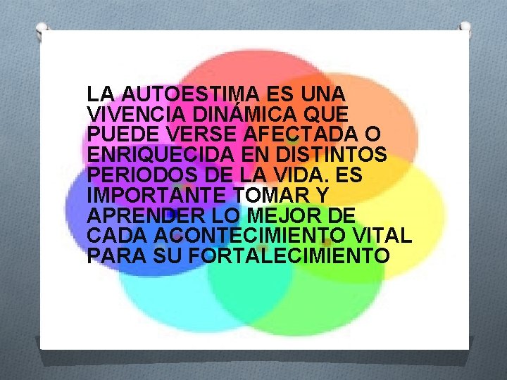 LA AUTOESTIMA ES UNA VIVENCIA DINÁMICA QUE PUEDE VERSE AFECTADA O ENRIQUECIDA EN DISTINTOS