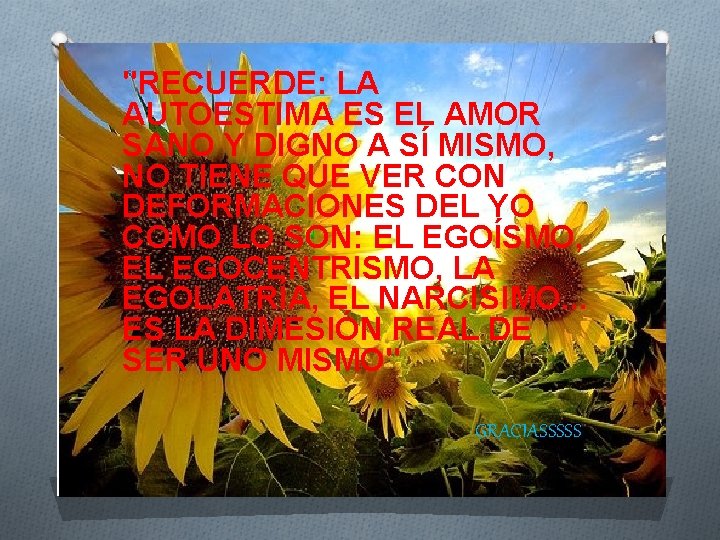 "RECUERDE: LA AUTOESTIMA ES EL AMOR SANO Y DIGNO A SÍ MISMO, NO TIENE