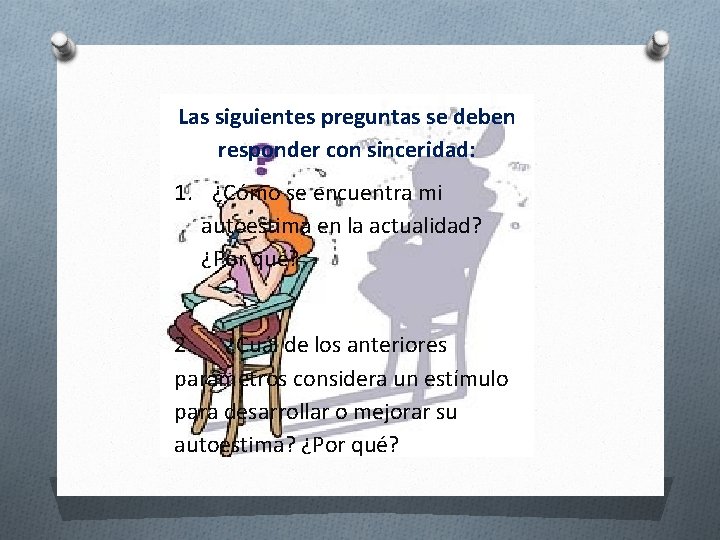 Las siguientes preguntas se deben responder con sinceridad: 1. ¿Cómo se encuentra mi autoestima