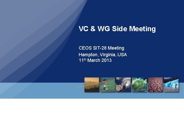 VC & WG Side Meeting CEOS SIT-28 Meeting Hampton, Virginia, USA 11 th March