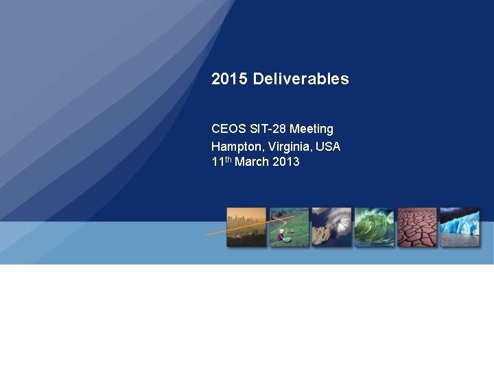 2015 Deliverables CEOS SIT-28 Meeting Hampton, Virginia, USA 11 th March 2013 