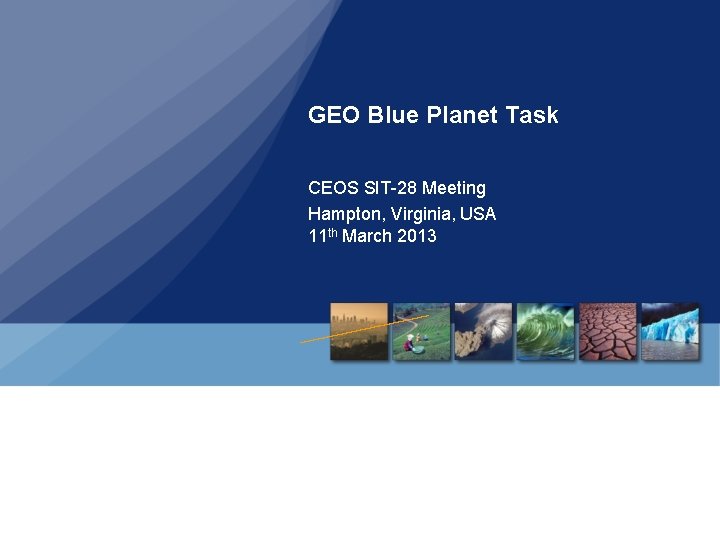 GEO Blue Planet Task CEOS SIT-28 Meeting Hampton, Virginia, USA 11 th March 2013