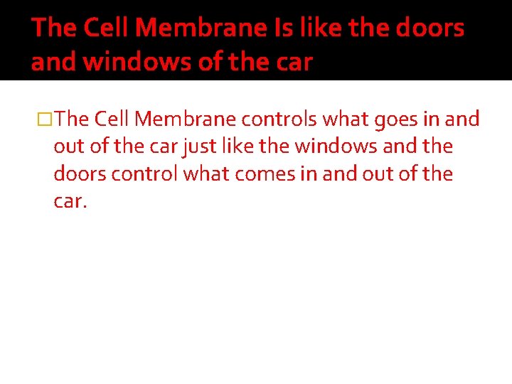 The Cell Membrane Is like the doors and windows of the car �The Cell