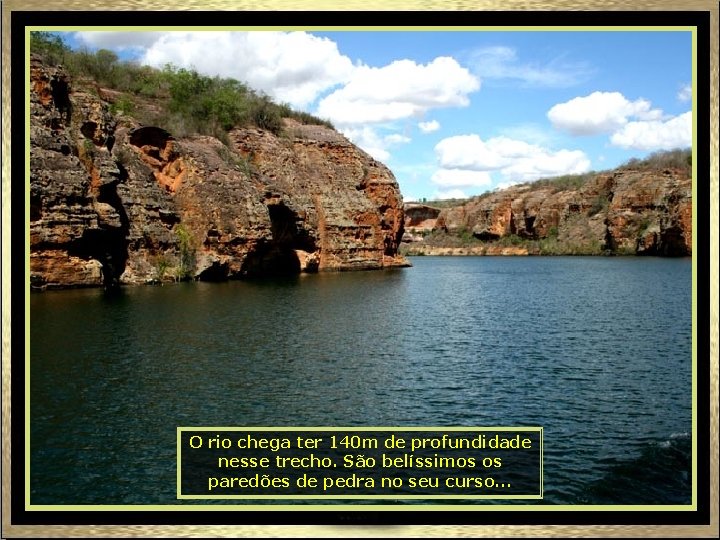 O rio chega ter 140 m de profundidade nesse trecho. São belíssimos os paredões