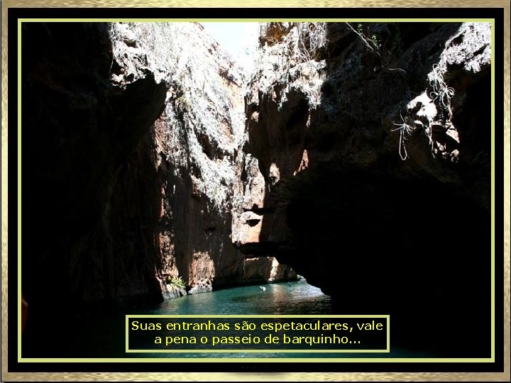 Suas entranhas são espetaculares, vale a pena o passeio de barquinho. . . 