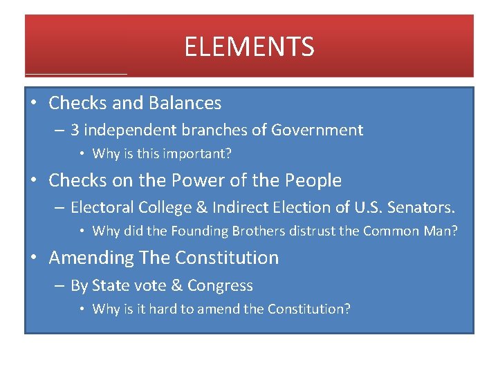 ELEMENTS • Checks and Balances – 3 independent branches of Government • Why is