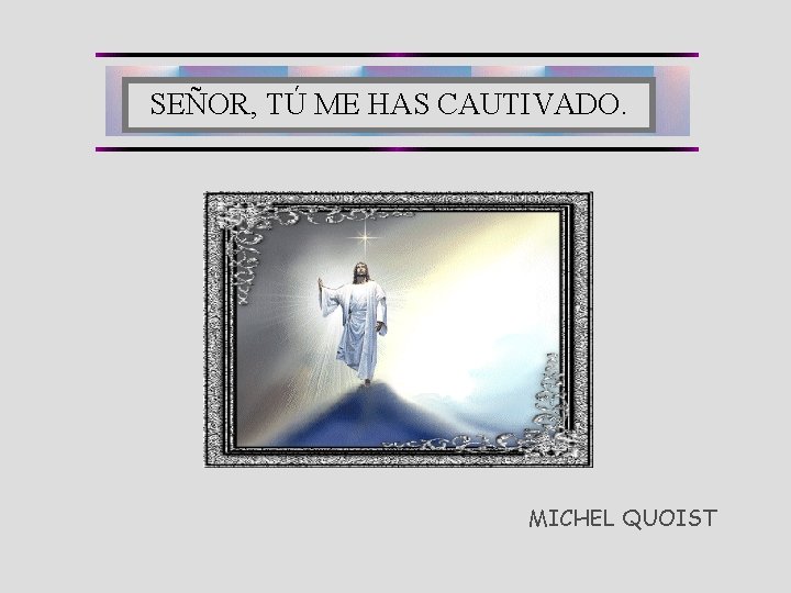 SEÑOR, TÚ ME HAS CAUTIVADO. MICHEL QUOIST 