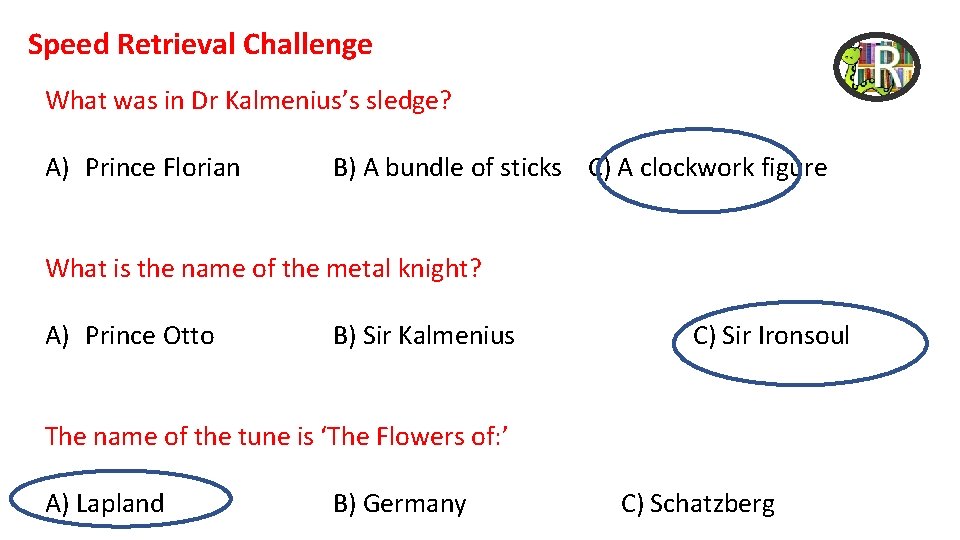Speed Retrieval Challenge What was in Dr Kalmenius’s sledge? A) Prince Florian B) A