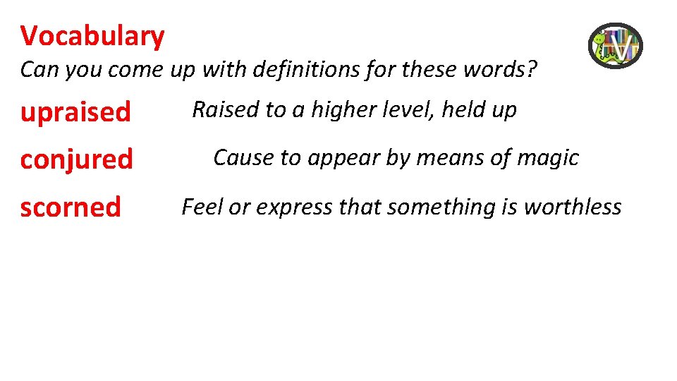 Vocabulary Can you come up with definitions for these words? upraised Raised to a