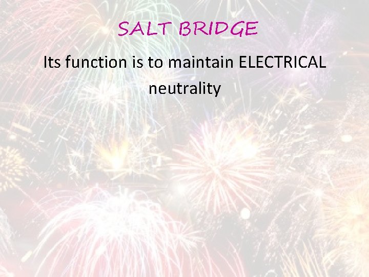 SALT BRIDGE Its function is to maintain ELECTRICAL neutrality 