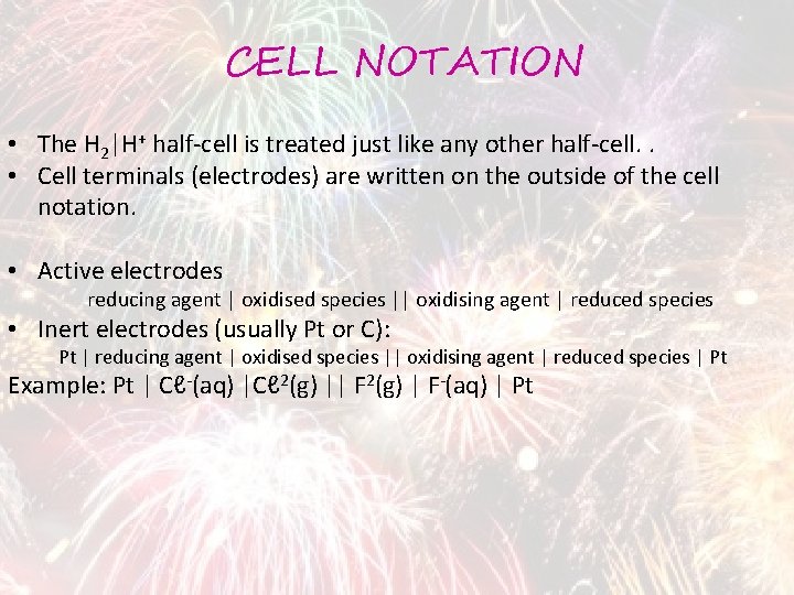 CELL NOTATION • The H 2|H+ half-cell is treated just like any other half-cell.