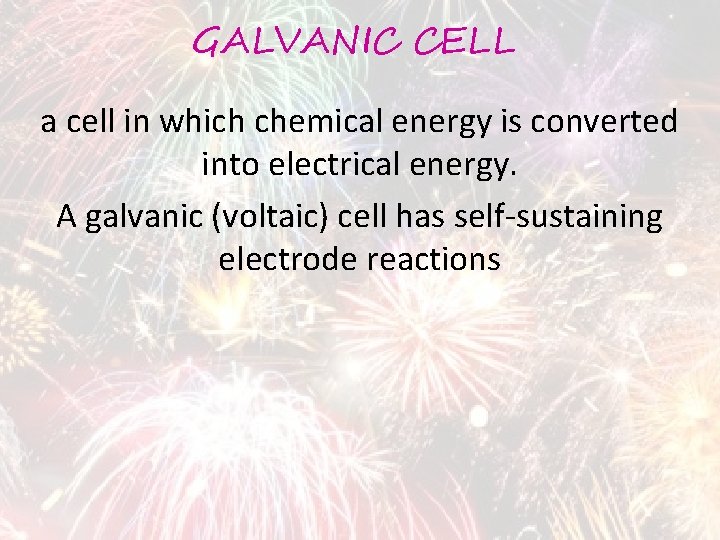 GALVANIC CELL a cell in which chemical energy is converted into electrical energy. A