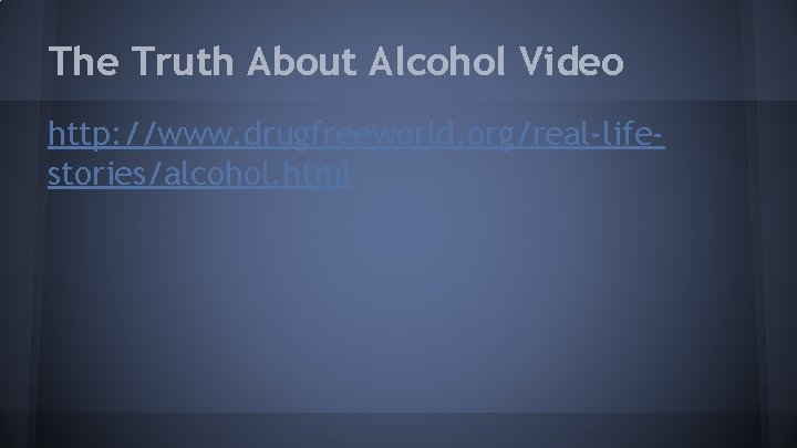 The Truth About Alcohol Video http: //www. drugfreeworld. org/real-lifestories/alcohol. html 