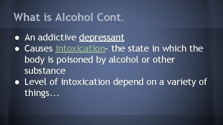 What is Alcohol Cont. ● An addictive depressant ● Causes intoxication- the state in