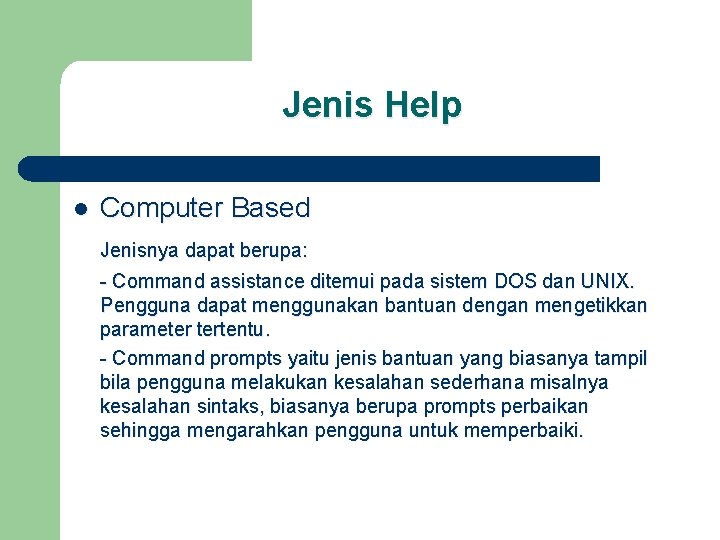 Jenis Help l Computer Based Jenisnya dapat berupa: - Command assistance ditemui pada sistem