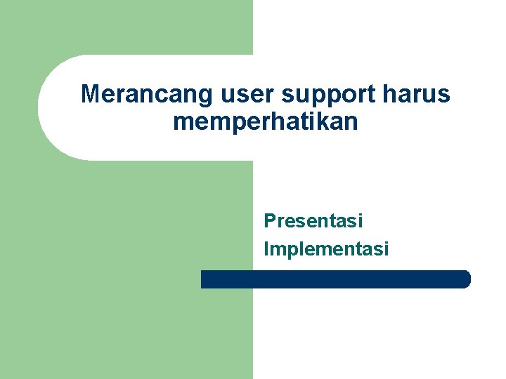 Merancang user support harus memperhatikan Presentasi Implementasi 