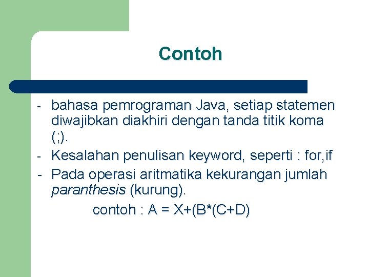 Contoh bahasa pemrograman Java, setiap statemen diwajibkan diakhiri dengan tanda titik koma (; ).