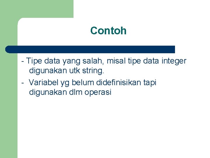 Contoh - Tipe data yang salah, misal tipe data integer digunakan utk string. -