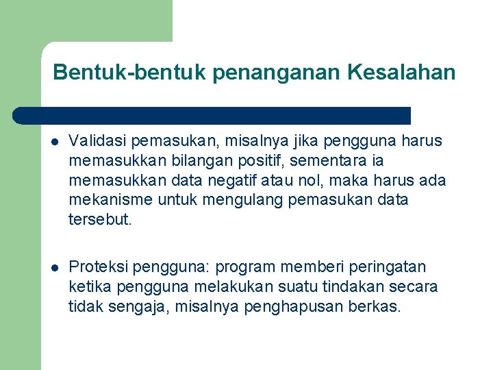 Bentuk-bentuk penanganan Kesalahan l Validasi pemasukan, misalnya jika pengguna harus memasukkan bilangan positif, sementara