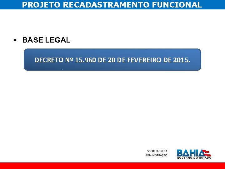 PROJETO RECADASTRAMENTO FUNCIONAL • BASE LEGAL DECRETO Nº 15. 960 DE 20 DE FEVEREIRO
