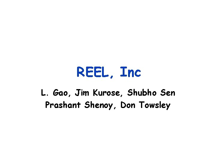REEL, Inc L. Gao, Jim Kurose, Shubho Sen Prashant Shenoy, Don Towsley 
