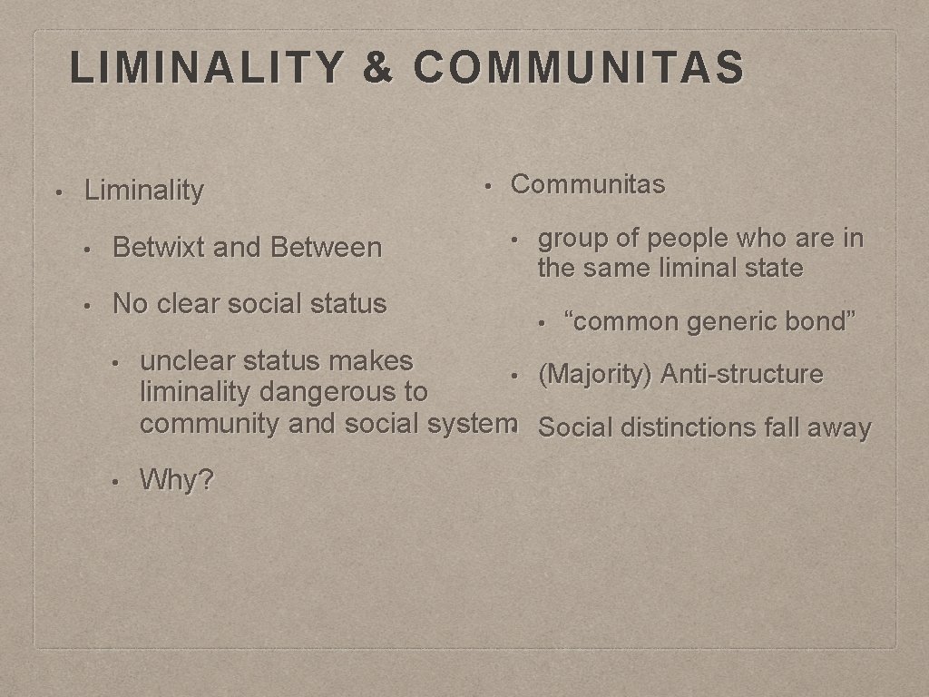 LIMINALITY & COMMUNITAS • Liminality • Betwixt and Between • No clear social status