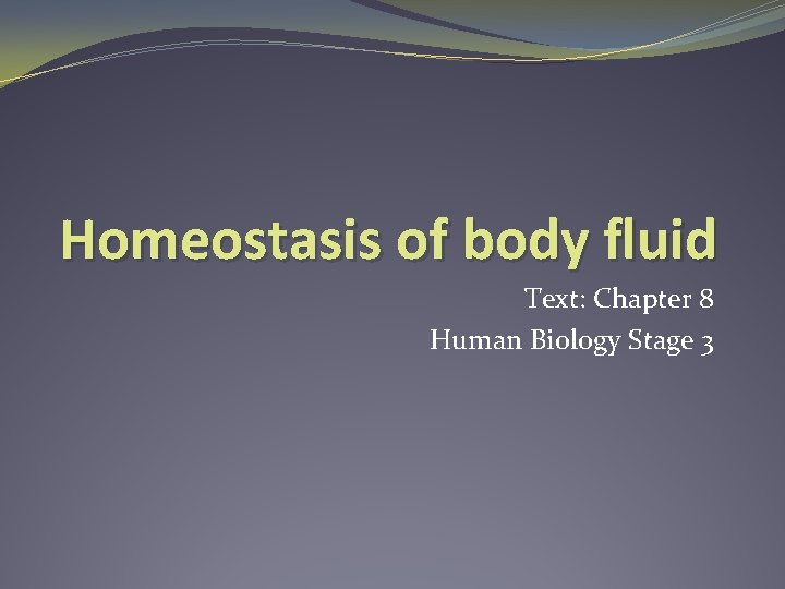 Homeostasis of body fluid Text: Chapter 8 Human Biology Stage 3 
