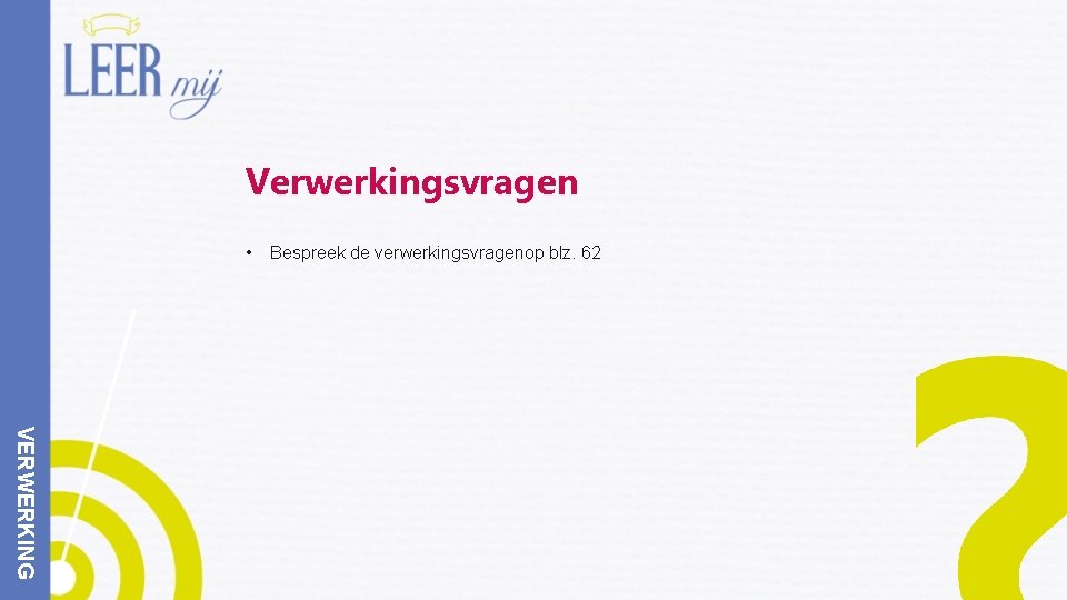 Verwerkingsvragen • Bespreek de verwerkingsvragenop blz. 62 VERWERKING 