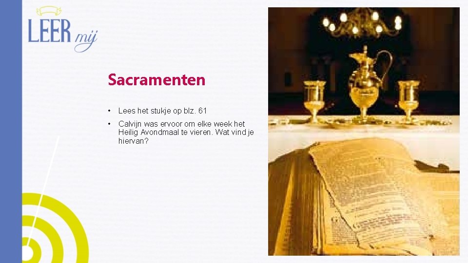 Sacramenten • Lees het stukje op blz. 61 • Calvijn was ervoor om elke