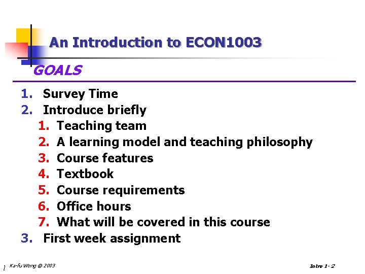 An Introduction to ECON 1003 GOALS 1. Survey Time 2. Introduce briefly 1. Teaching