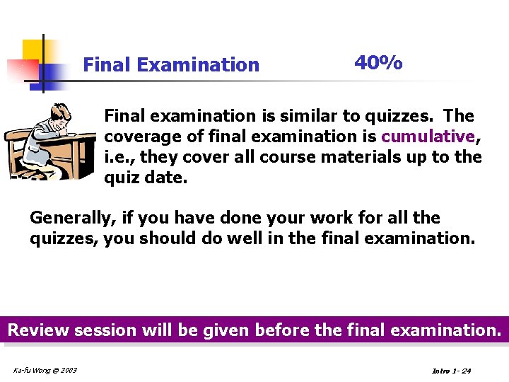Final Examination 40% Final examination is similar to quizzes. The coverage of final examination