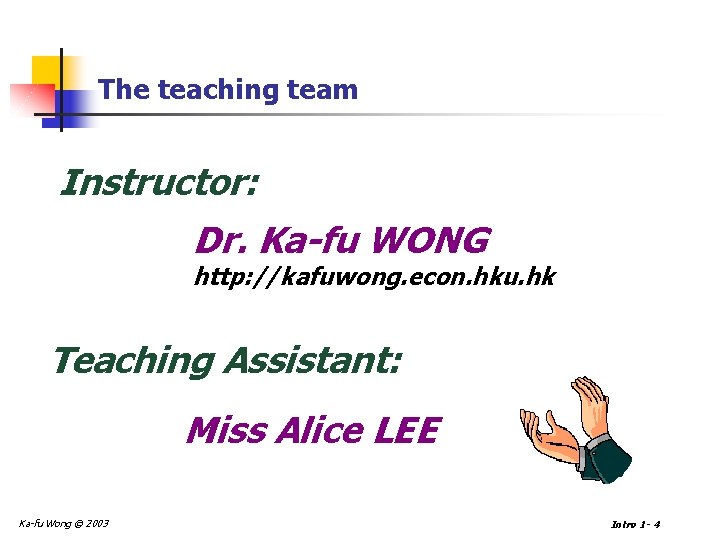 The teaching team Instructor: Dr. Ka-fu WONG http: //kafuwong. econ. hku. hk Teaching Assistant: