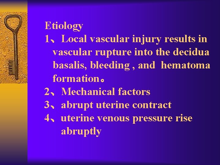 Etiology 1、Local vascular injury results in vascular rupture into the decidua basalis, bleeding ,