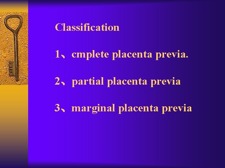 Classification 1、cmplete placenta previa. 2、partial placenta previa 3、marginal placenta previa 