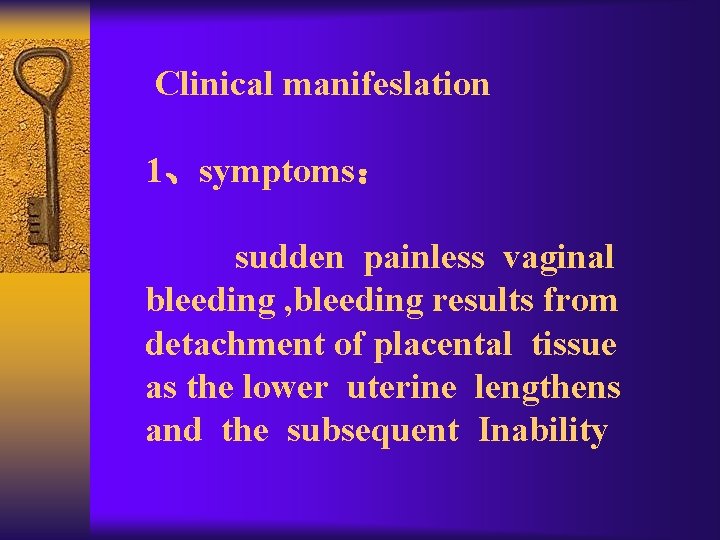 Clinical manifeslation 1、symptoms： sudden painless vaginal bleeding , bleeding results from detachment of placental