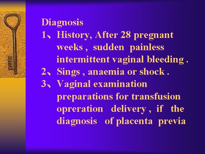 Diagnosis 1、History, After 28 pregnant weeks , sudden painless intermittent vaginal bleeding. 2、Sings ,