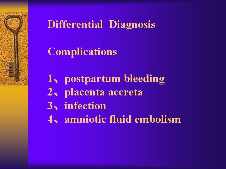 Differential Diagnosis Complications 1、postpartum bleeding 2、placenta accreta 3、infection 4、amniotic fluid embolism 