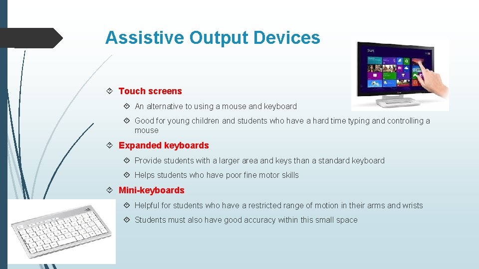Assistive Output Devices Touch screens An alternative to using a mouse and keyboard Good
