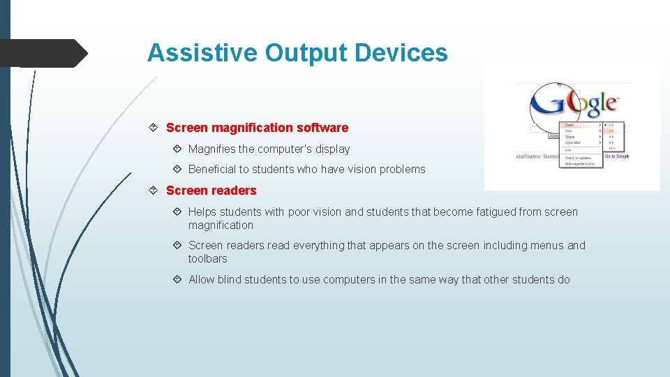 Assistive Output Devices Screen magnification software Magnifies the computer’s display Beneficial to students who